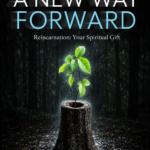 A New Way Forward E-Book 4 - Reincarnation – Your Spiritual Gift